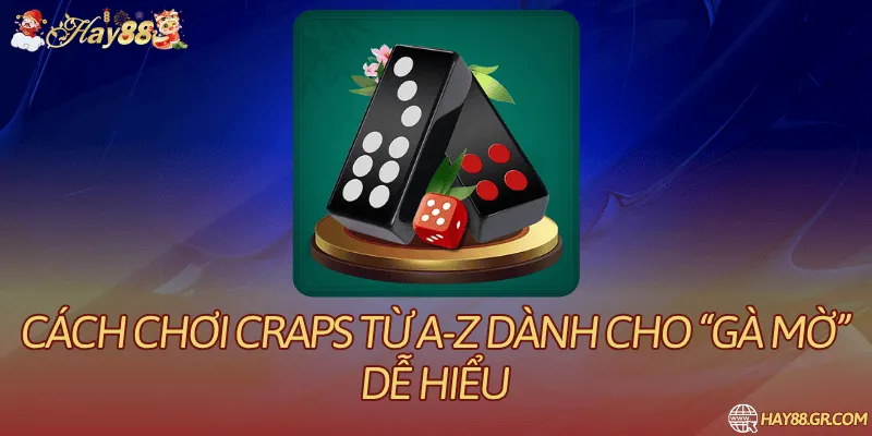 Cách Chơi Craps Từ A-Z Dành Cho “Gà Mờ” Dễ Hiểu